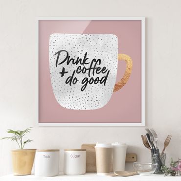 Bild mit Rahmen - Drink Coffee, Do Good - weiß - Quadrat 1:1